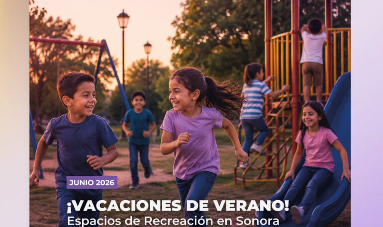 ¡VACACIONES DE VERANO! ESPACIOS DE RECREACIÓN EN SONORA
